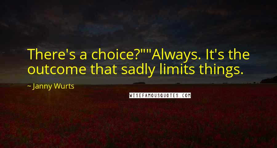 Janny Wurts Quotes: There's a choice?""Always. It's the outcome that sadly limits things.