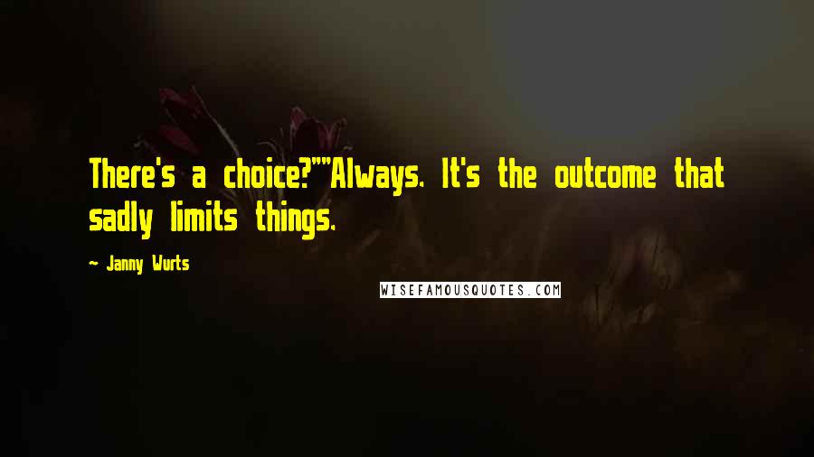 Janny Wurts Quotes: There's a choice?""Always. It's the outcome that sadly limits things.