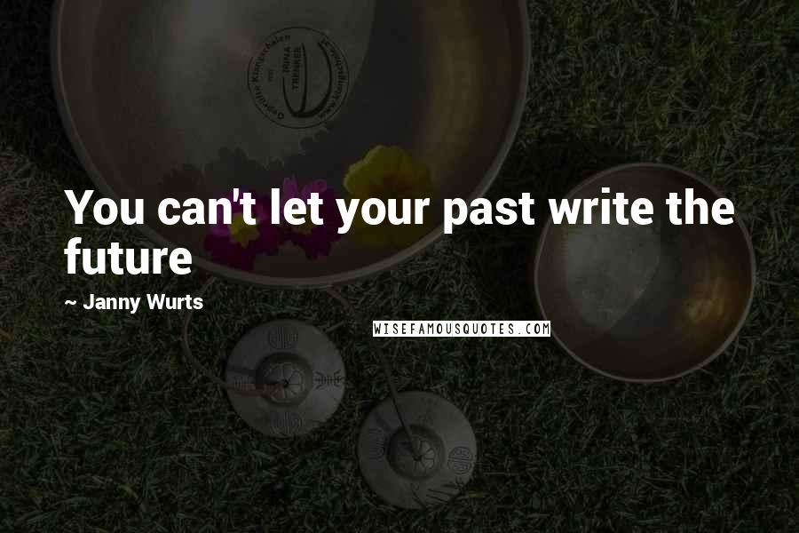 Janny Wurts Quotes: You can't let your past write the future