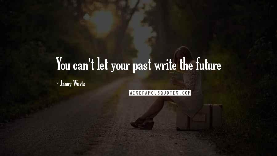 Janny Wurts Quotes: You can't let your past write the future