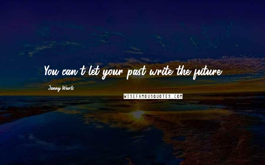 Janny Wurts Quotes: You can't let your past write the future