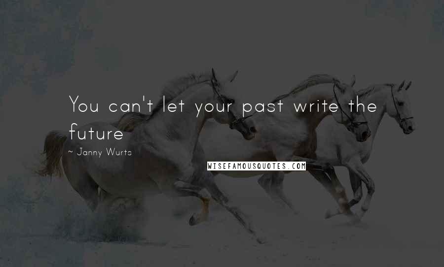 Janny Wurts Quotes: You can't let your past write the future