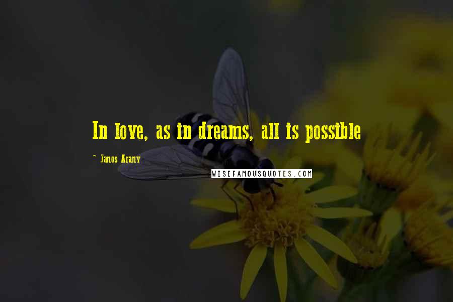 Janos Arany Quotes: In love, as in dreams, all is possible