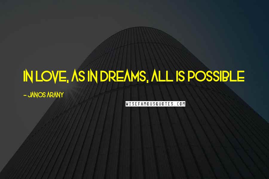 Janos Arany Quotes: In love, as in dreams, all is possible