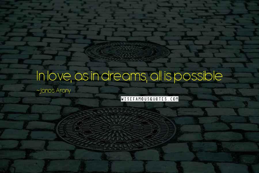 Janos Arany Quotes: In love, as in dreams, all is possible