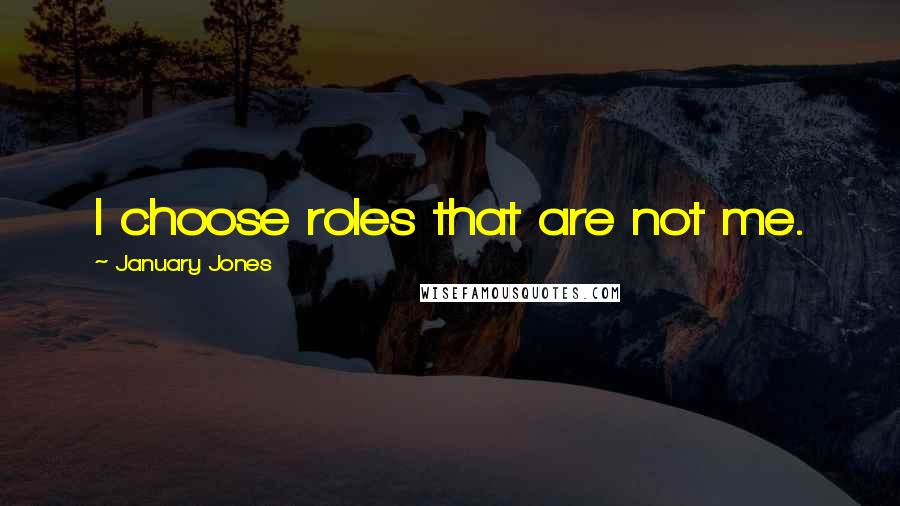 January Jones Quotes: I choose roles that are not me.