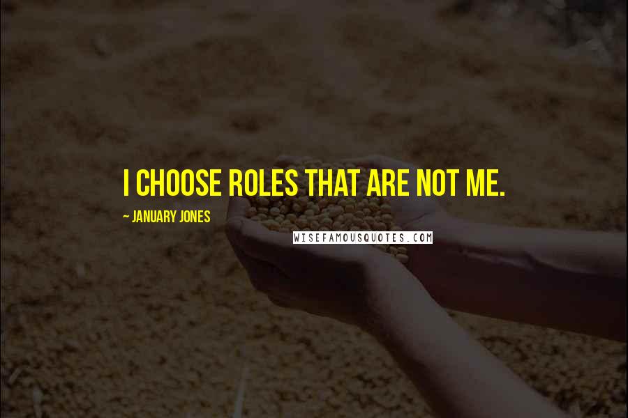 January Jones Quotes: I choose roles that are not me.