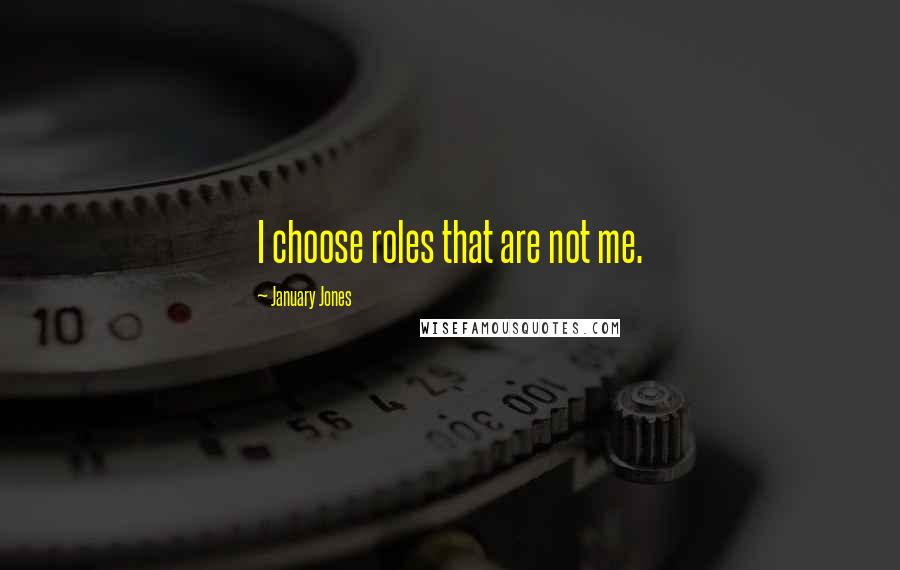 January Jones Quotes: I choose roles that are not me.