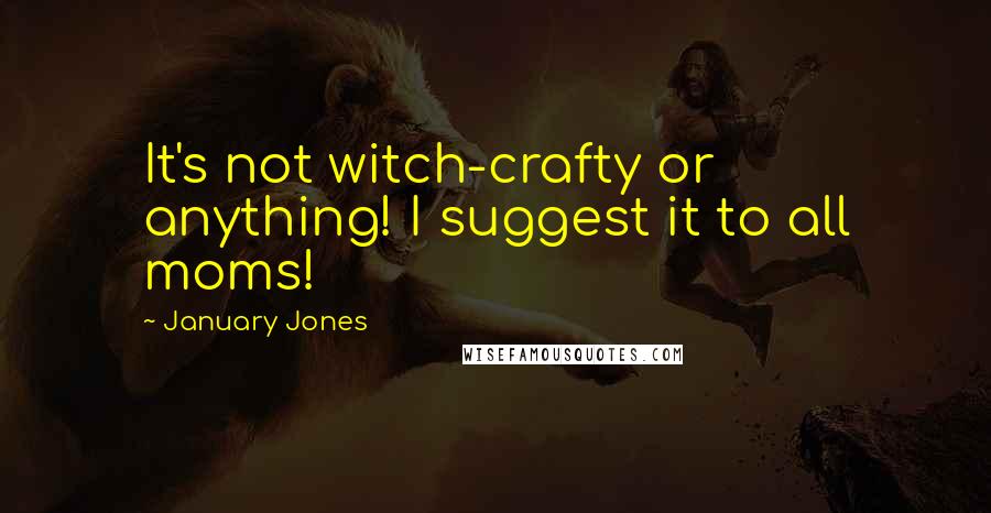 January Jones Quotes: It's not witch-crafty or anything! I suggest it to all moms!