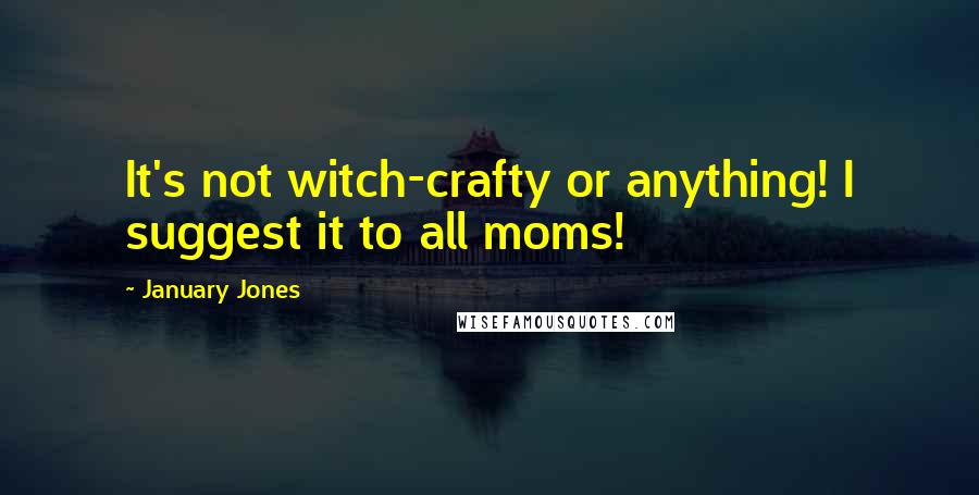 January Jones Quotes: It's not witch-crafty or anything! I suggest it to all moms!