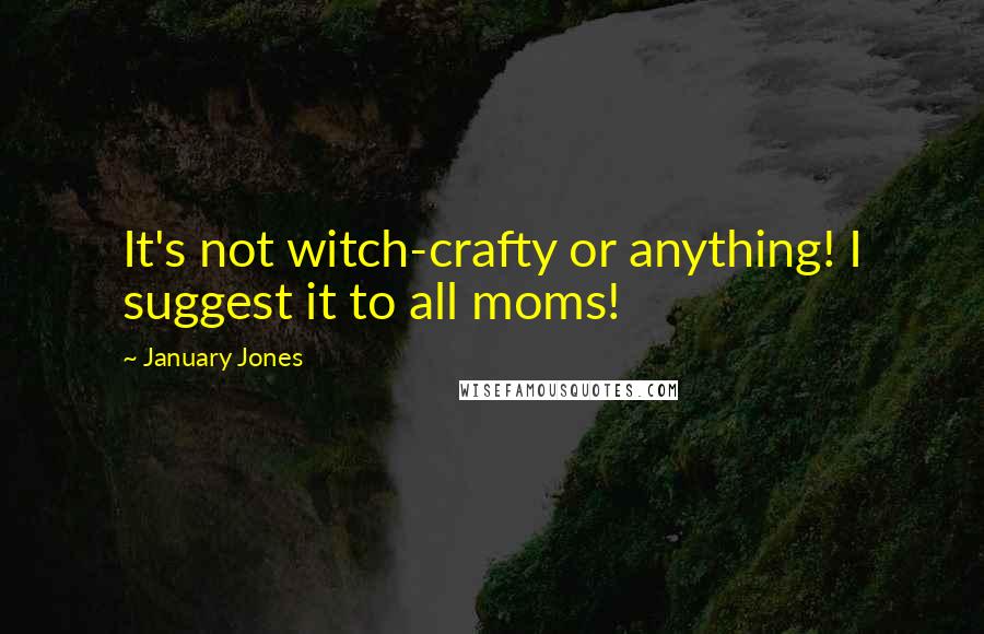 January Jones Quotes: It's not witch-crafty or anything! I suggest it to all moms!