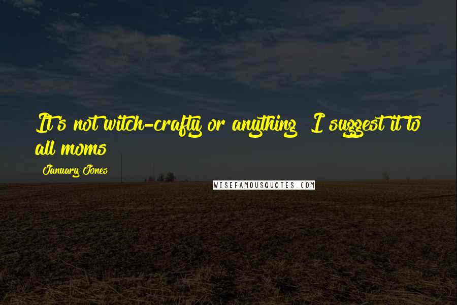 January Jones Quotes: It's not witch-crafty or anything! I suggest it to all moms!