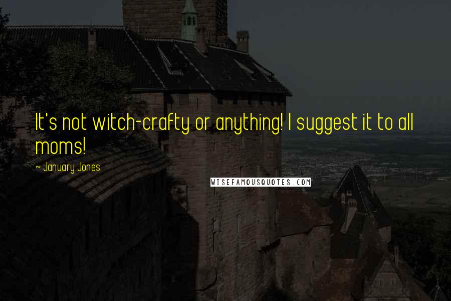 January Jones Quotes: It's not witch-crafty or anything! I suggest it to all moms!