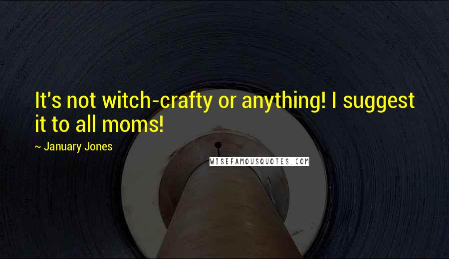 January Jones Quotes: It's not witch-crafty or anything! I suggest it to all moms!