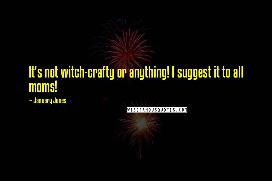 January Jones Quotes: It's not witch-crafty or anything! I suggest it to all moms!