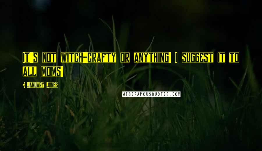 January Jones Quotes: It's not witch-crafty or anything! I suggest it to all moms!