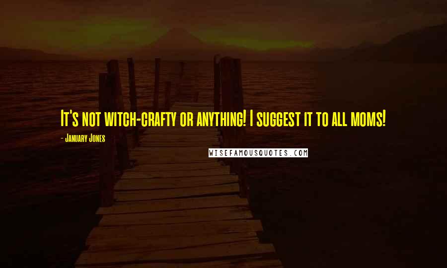January Jones Quotes: It's not witch-crafty or anything! I suggest it to all moms!