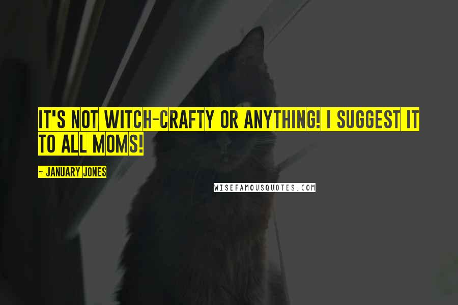 January Jones Quotes: It's not witch-crafty or anything! I suggest it to all moms!