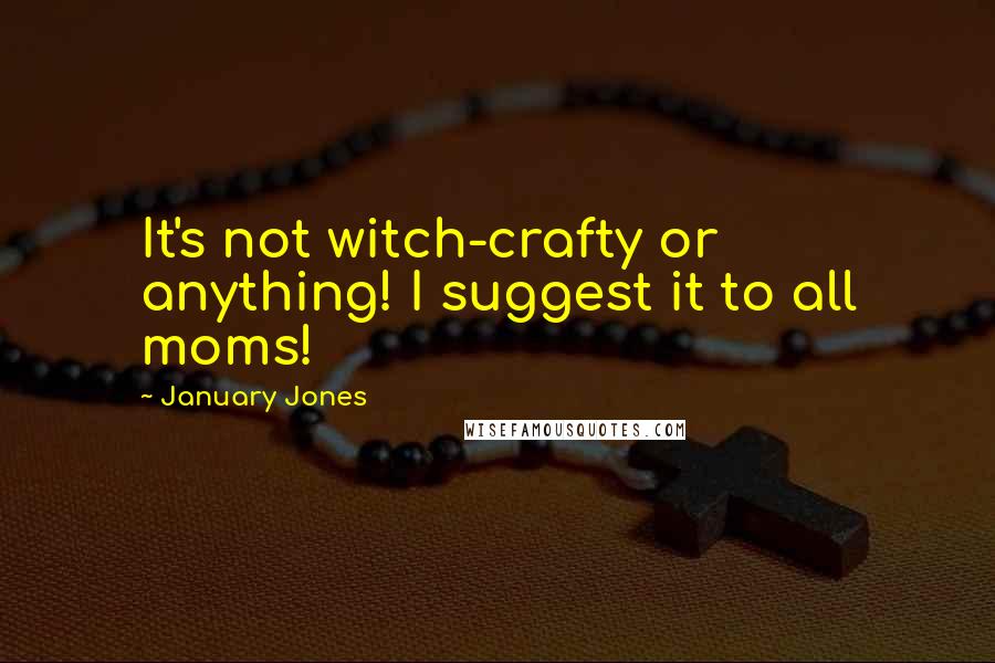 January Jones Quotes: It's not witch-crafty or anything! I suggest it to all moms!