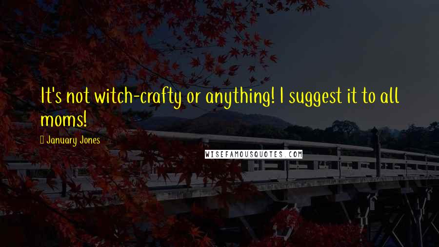 January Jones Quotes: It's not witch-crafty or anything! I suggest it to all moms!