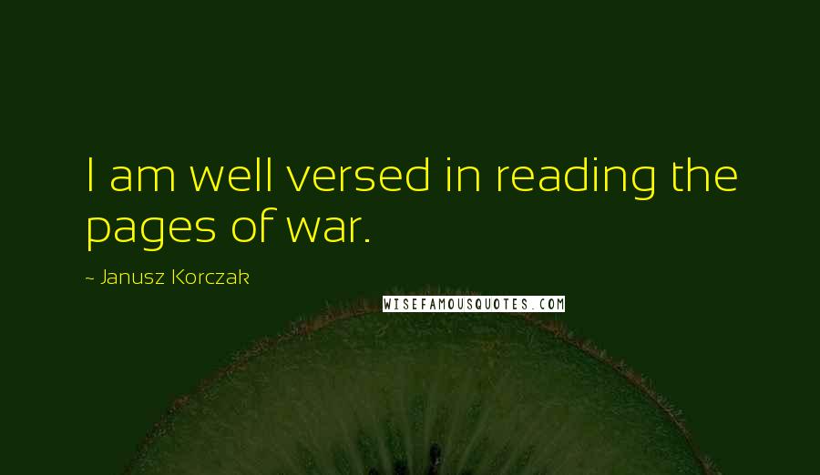 Janusz Korczak Quotes: I am well versed in reading the pages of war.