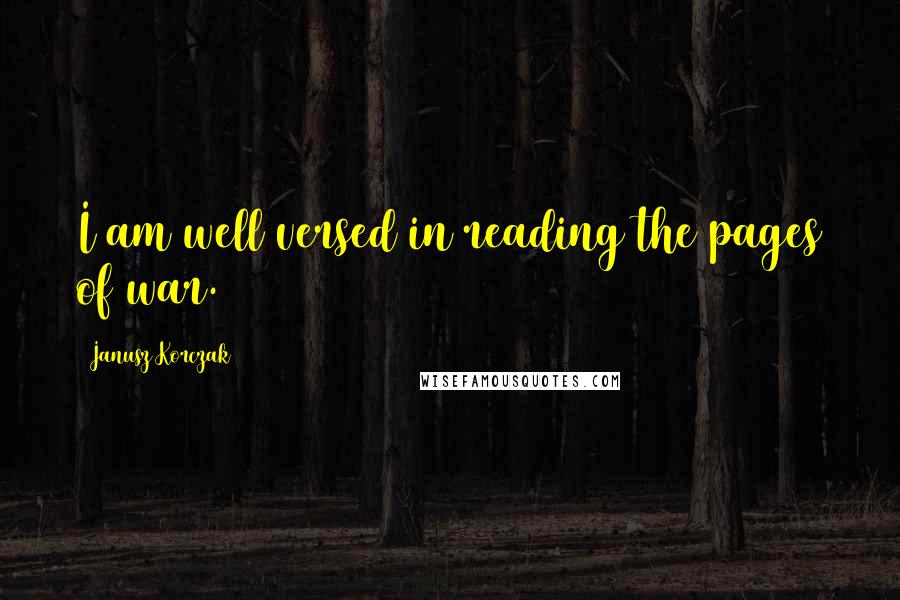 Janusz Korczak Quotes: I am well versed in reading the pages of war.