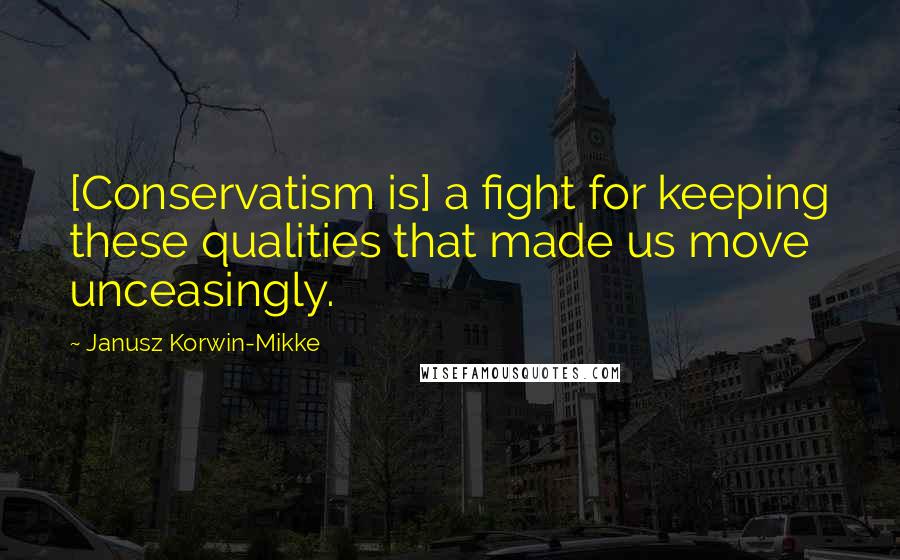 Janusz Korwin-Mikke Quotes: [Conservatism is] a fight for keeping these qualities that made us move unceasingly.