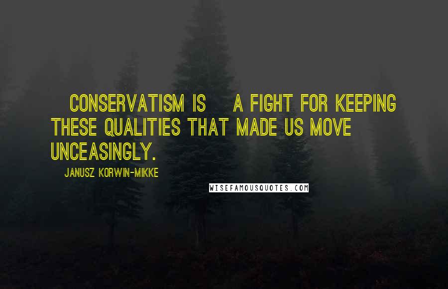 Janusz Korwin-Mikke Quotes: [Conservatism is] a fight for keeping these qualities that made us move unceasingly.