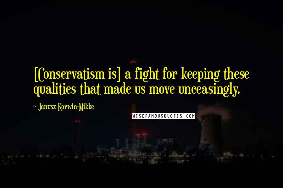 Janusz Korwin-Mikke Quotes: [Conservatism is] a fight for keeping these qualities that made us move unceasingly.