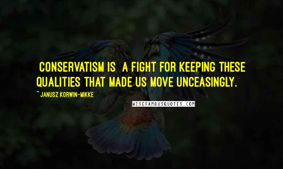 Janusz Korwin-Mikke Quotes: [Conservatism is] a fight for keeping these qualities that made us move unceasingly.