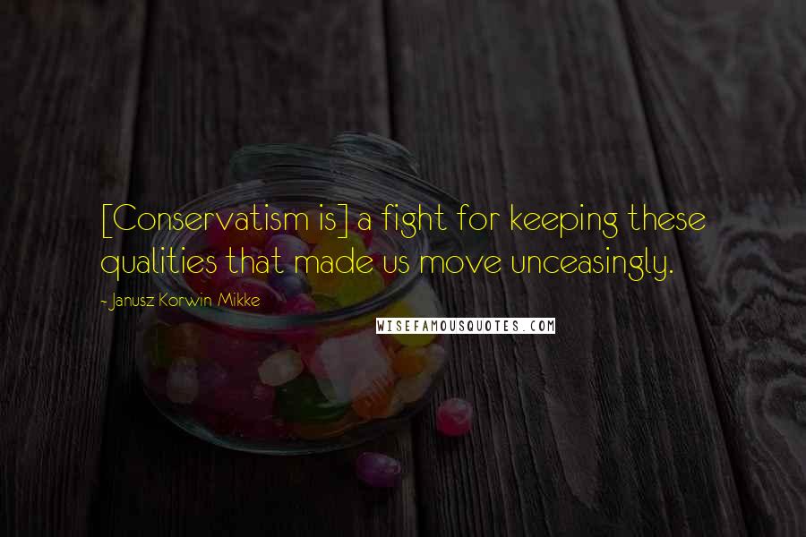 Janusz Korwin-Mikke Quotes: [Conservatism is] a fight for keeping these qualities that made us move unceasingly.