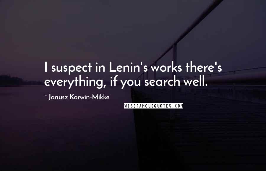 Janusz Korwin-Mikke Quotes: I suspect in Lenin's works there's everything, if you search well.