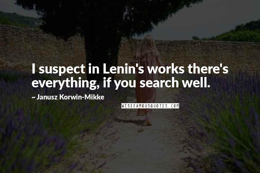 Janusz Korwin-Mikke Quotes: I suspect in Lenin's works there's everything, if you search well.