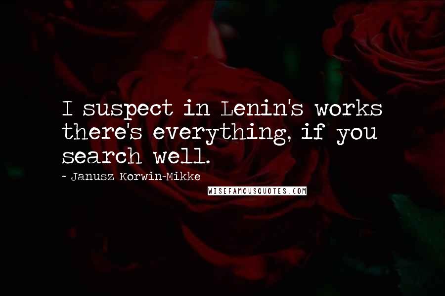 Janusz Korwin-Mikke Quotes: I suspect in Lenin's works there's everything, if you search well.