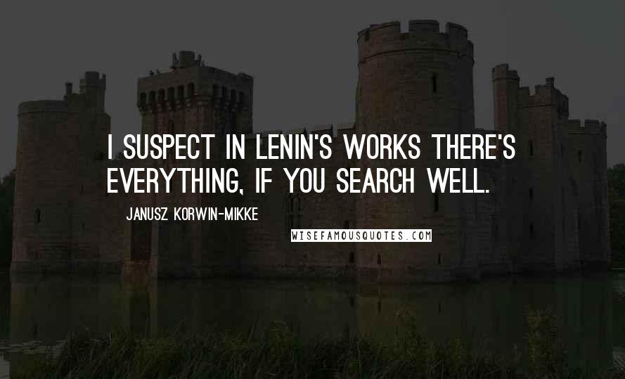 Janusz Korwin-Mikke Quotes: I suspect in Lenin's works there's everything, if you search well.