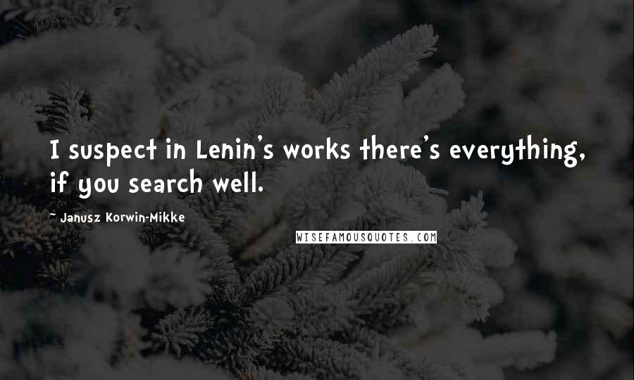 Janusz Korwin-Mikke Quotes: I suspect in Lenin's works there's everything, if you search well.