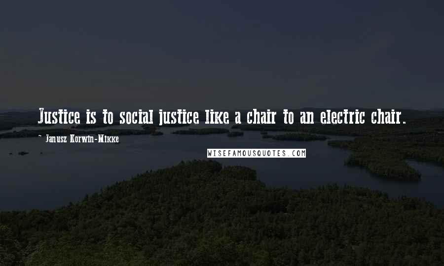 Janusz Korwin-Mikke Quotes: Justice is to social justice like a chair to an electric chair.