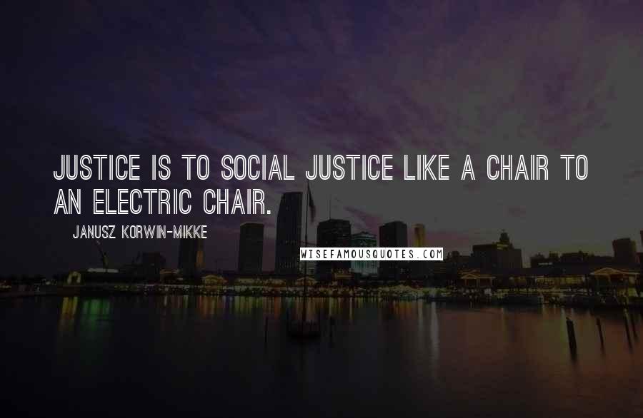 Janusz Korwin-Mikke Quotes: Justice is to social justice like a chair to an electric chair.