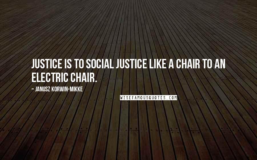 Janusz Korwin-Mikke Quotes: Justice is to social justice like a chair to an electric chair.