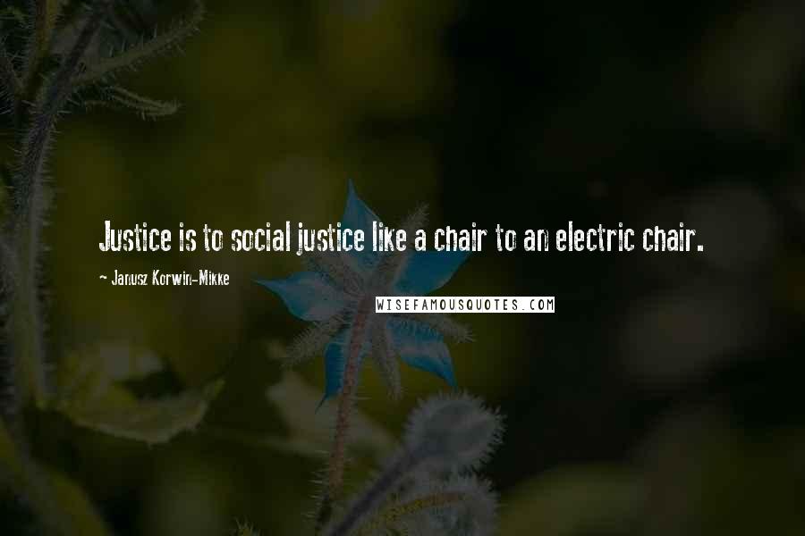 Janusz Korwin-Mikke Quotes: Justice is to social justice like a chair to an electric chair.