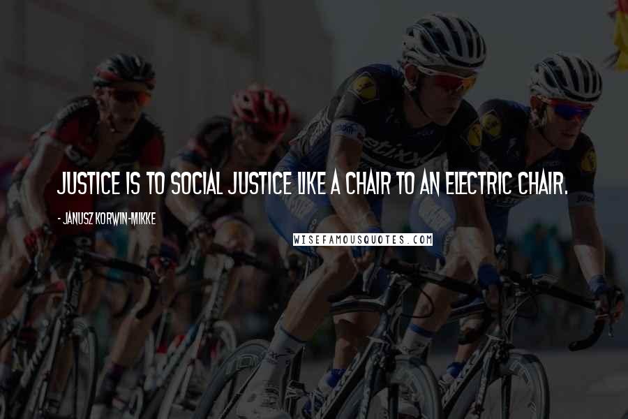Janusz Korwin-Mikke Quotes: Justice is to social justice like a chair to an electric chair.
