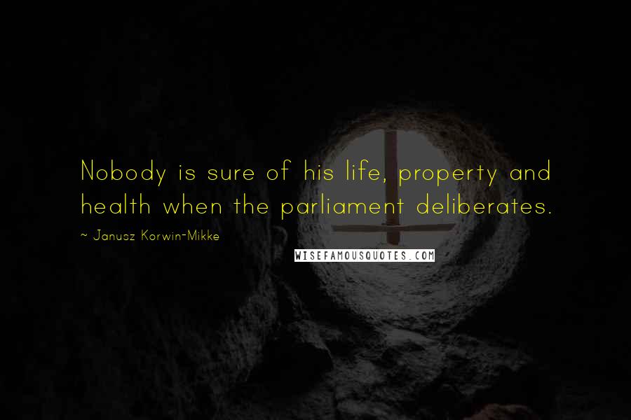 Janusz Korwin-Mikke Quotes: Nobody is sure of his life, property and health when the parliament deliberates.