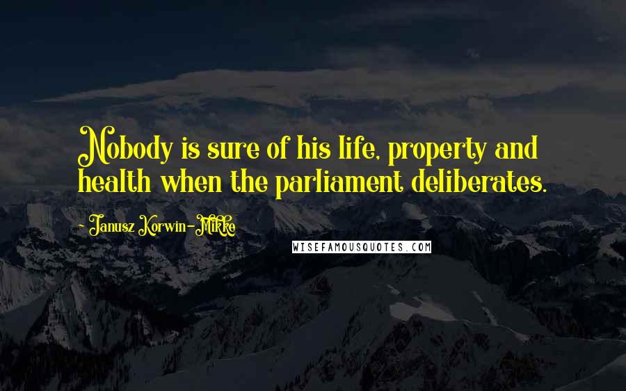 Janusz Korwin-Mikke Quotes: Nobody is sure of his life, property and health when the parliament deliberates.