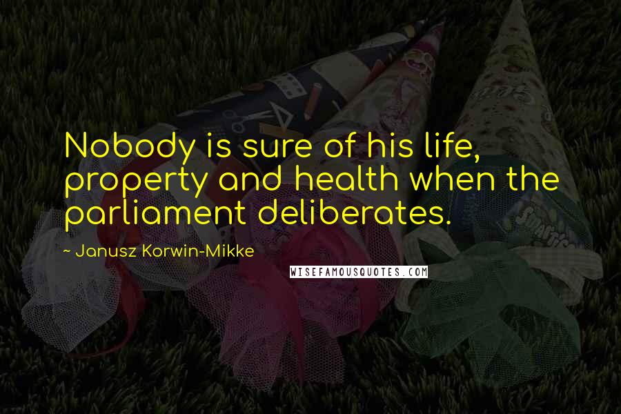 Janusz Korwin-Mikke Quotes: Nobody is sure of his life, property and health when the parliament deliberates.