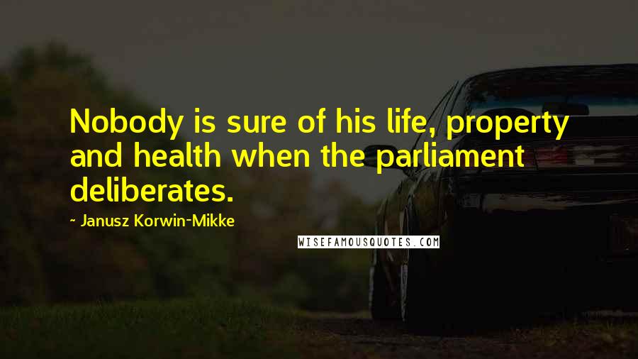 Janusz Korwin-Mikke Quotes: Nobody is sure of his life, property and health when the parliament deliberates.