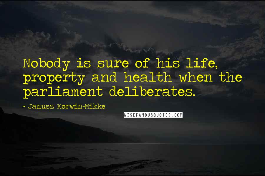 Janusz Korwin-Mikke Quotes: Nobody is sure of his life, property and health when the parliament deliberates.