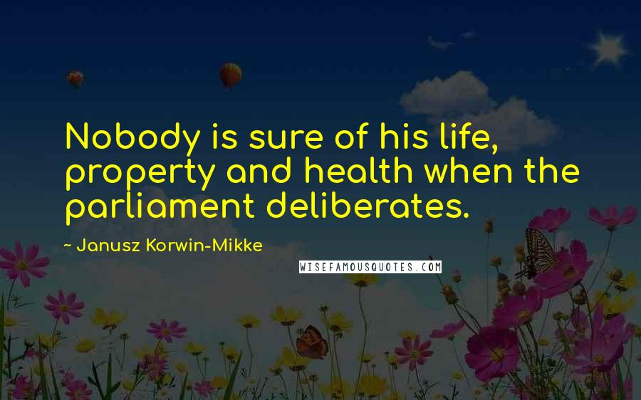 Janusz Korwin-Mikke Quotes: Nobody is sure of his life, property and health when the parliament deliberates.