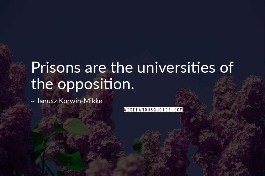 Janusz Korwin-Mikke Quotes: Prisons are the universities of the opposition.