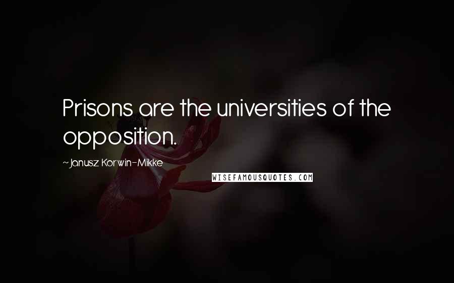 Janusz Korwin-Mikke Quotes: Prisons are the universities of the opposition.