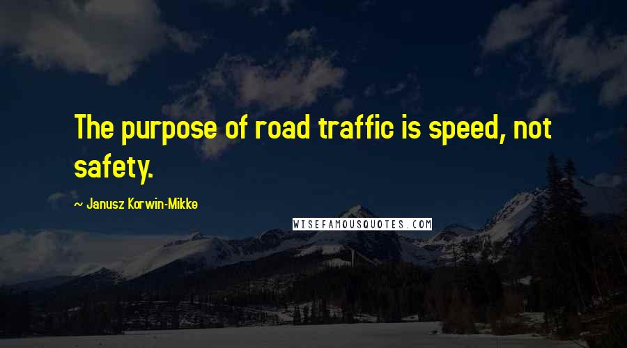 Janusz Korwin-Mikke Quotes: The purpose of road traffic is speed, not safety.